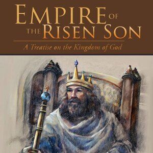 Empire of the Risen Son (Two Volumes Combined): A Treatise on the Kingdom of God